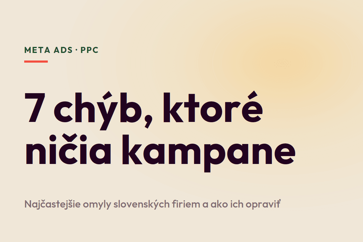 Prečo tvoja Meta kampaň nepredáva: 7 najčastejších chýb slovenských firiem