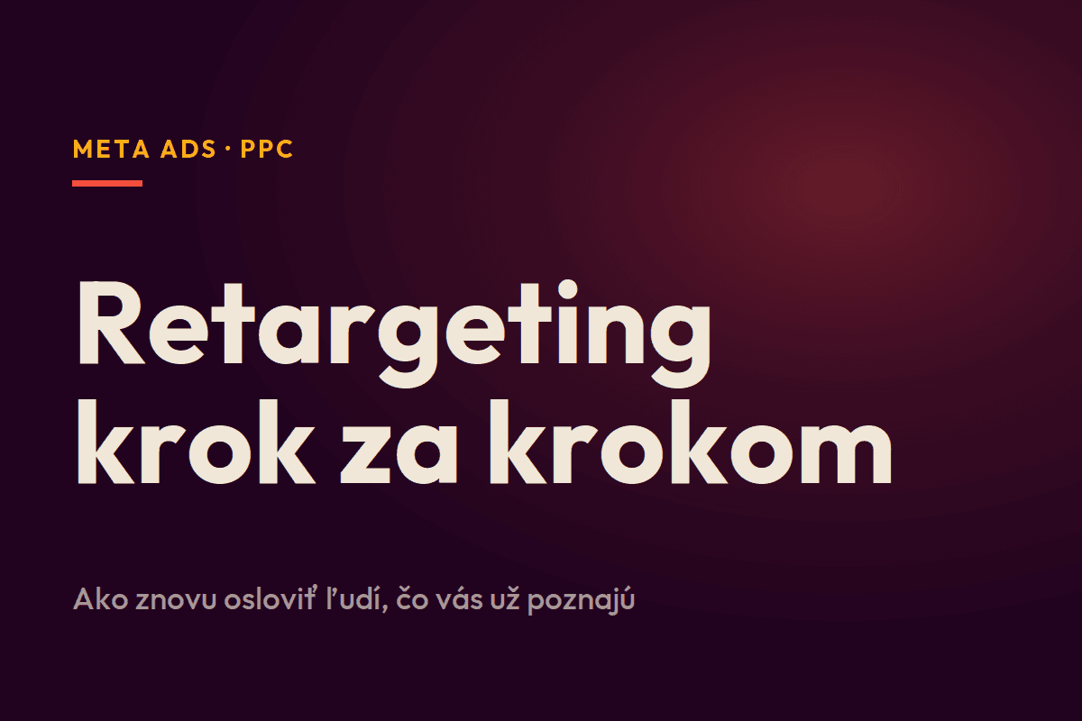 Retargeting na Facebooku krok za krokom: ako znovu osloviť ľudí čo teba už poznajú