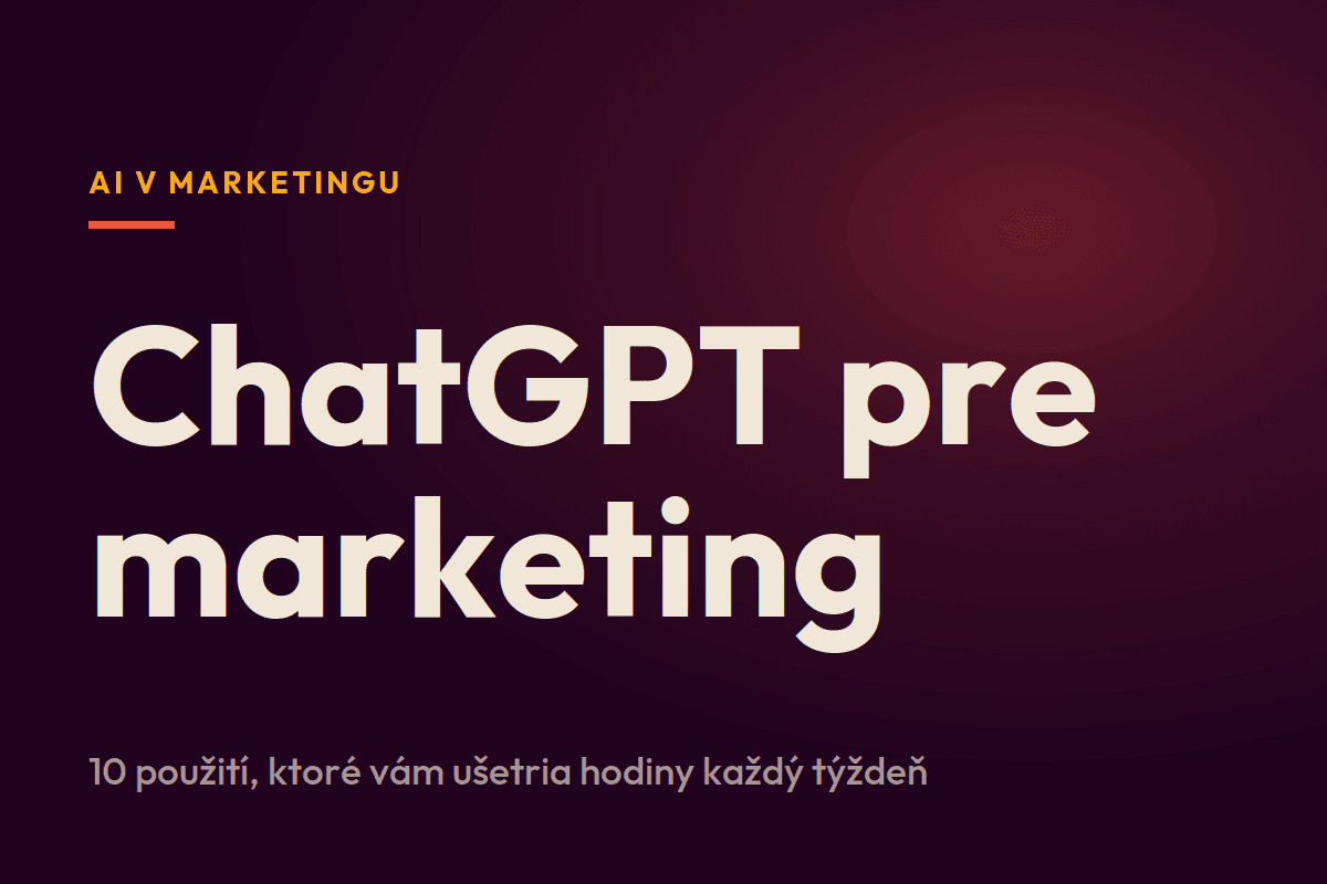 ChatGPT pre marketing: 10 konkrétnych použití ktoré ti ušetria hodiny každý týždeň