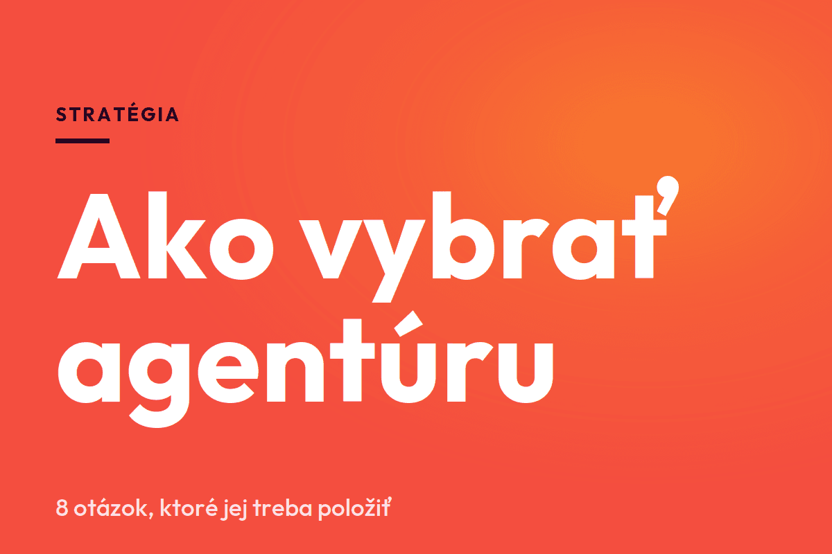 Ako vybrať správnu marketingovú agentúru: 8 otázok ktoré treba položiť